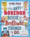 Anti-boredom Book of Brilliant Things To Do, The